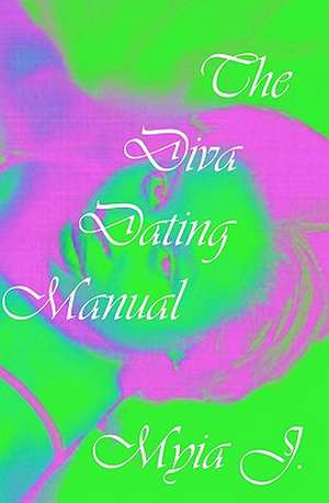 The Diva Dating Manual: Concerto for Voice and Voices de Myia J