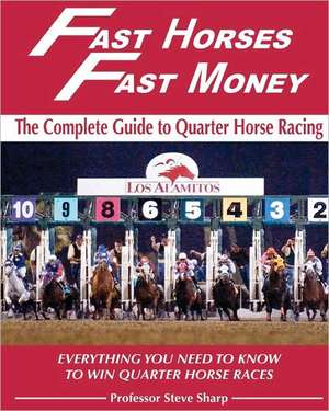 Fast Horses, Fast Money: Everything You Need to Know to Win Quarter Horse Races de Steve Sharp