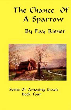 The Chance of a Sparrow de Fay Risner