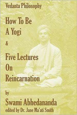 How to Be a Yogi & Five Lectures on Reincarnation de Swami Abhedananda