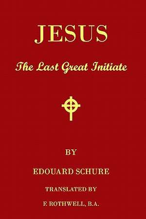 Jesus, the Last Great Initiate de Edouard Schure