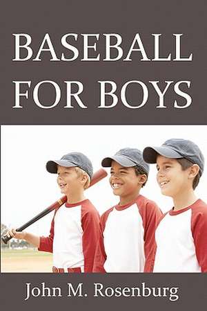 Baseball for Boys: Banish Your Troubles, Vanish Your Addictions and Discover Your True Inner Happiness Through Effective Self-Analysis de Rosenburg, John M.