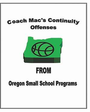 Coach Mac's Continuity Offenses from Oregon Small School Programs de Forrest McKinnis