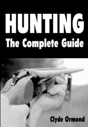 Hunting the Complete Guide: An A to Z Guide to an Alternative Global System de Clyde Ormond