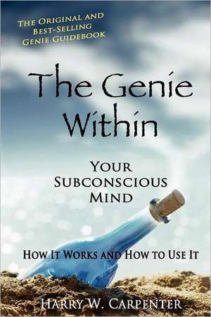 The Genie Within: How It Works and How to Use It de Harry W. Carpenter