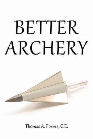 Better Archery de Thomas A. Forbes C. E.