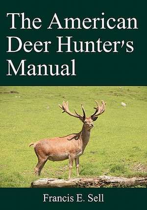 The American Deer Hunter's Manual de Francis E. Sell