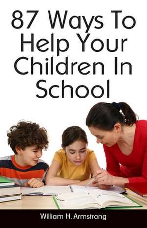 87 Ways to Help Your Children in School de William H. Armstrong