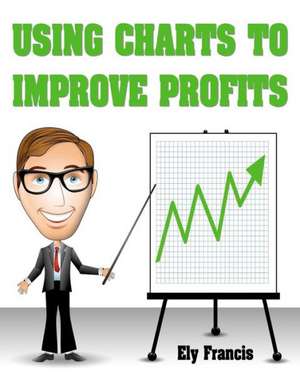 Using Charts to Improve Profits de Ely Francis