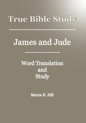 True Bible Study - James and Jude de Maura K. Hill