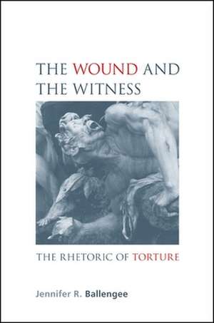 The Wound and the Witness: The Rhetoric of Torture