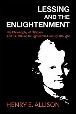 Lessing and the Enlightenment: His Philosophy of Religion and Its Relation to Eighteenth-Century Thought de Henry E. Allison