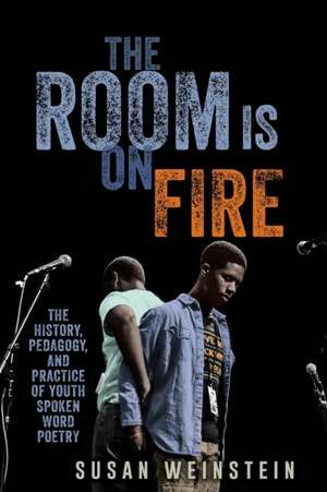 The Room Is on Fire: The History, Pedagogy, and Practice of Youth Spoken Word Poetry