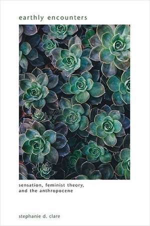 Earthly Encounters: Sensation, Feminist Theory, and the Anthropocene