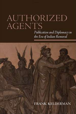 Authorized Agents: Publication and Diplomacy in the Era of Indian Removal