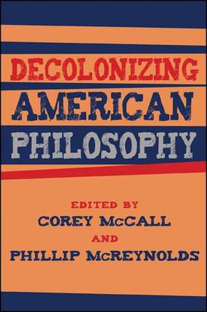 Decolonizing American Philosophy de Corey McCall