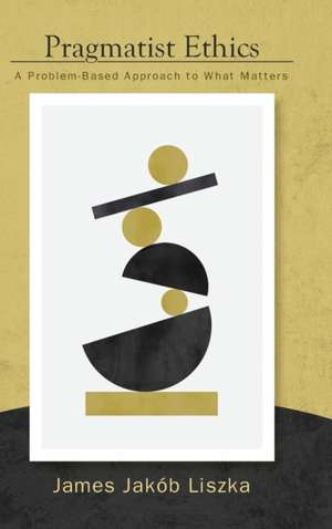 Pragmatist Ethics de James Jakób Liszka