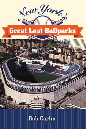 New York's Great Lost Ballparks de Bob Carlin