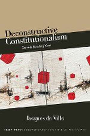 Deconstructive Constitutionalism de Jacques De Ville