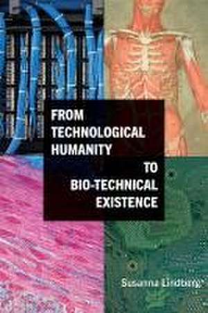 From Technological Humanity to Bio-technical Existence de Susanna Lindberg