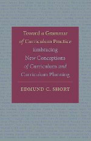 Toward a Grammar of Curriculum Practice de Edmund C. Short