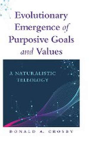 Evolutionary Emergence of Purposive Goals and Values de Donald A. Crosby