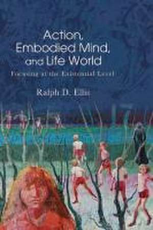 Action, Embodied Mind, and Life World de Ralph D. Ellis