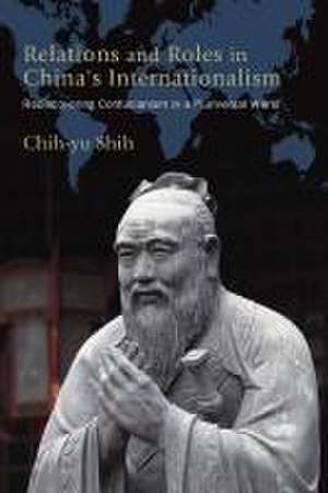 Relations and Roles in China's Internationalism de Chih-Yu Shih