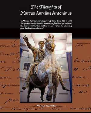 The Thoughts of Marcus Aurelius Antoninus de Marcus Aurelius