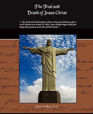 The Trial and Death of Jesus Christ: Administrator de D. D. James Stalker