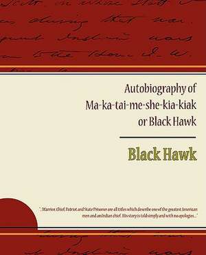 Autobiography of Ma Ka Tai Me She Kia Kiak or Black Hawk: Administrator de Black Hawk