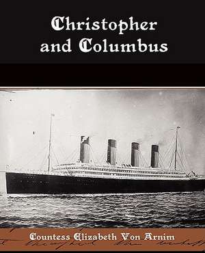 Christopher and Columbus de Countess Elizabeth Von Arnim