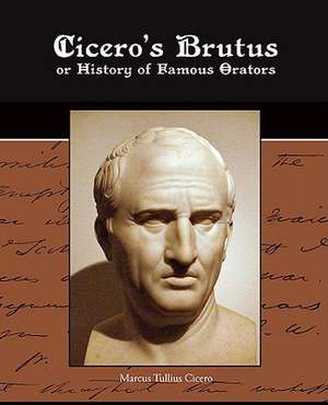 Cicero's Brutus or History of Famous Orators de Marcus Tullius. Cicero