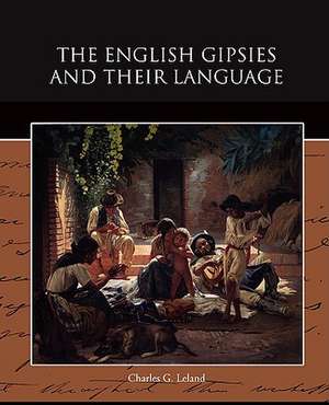 The English Gipsies and Their Language de CHARLES G. LELAND