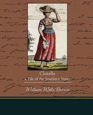 Clotelle - A Tale of the Southern States de William Wells Brown