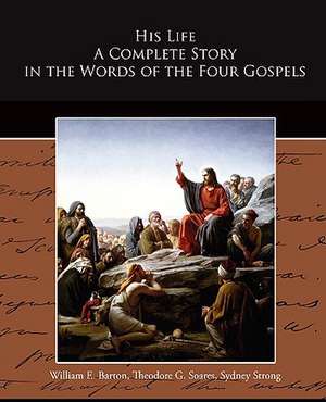 His Life a Complete Story in the Words of the Four Gospels: The Girl Who Laughed de William E. Barton