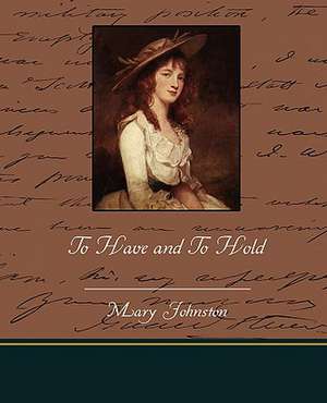 To Have and to Hold: Its Constitution, Tendencies, and Destiny de Mary Johnston