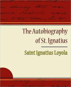 The Autobiography of St. Ignatius de Saint Ignatius Loyola