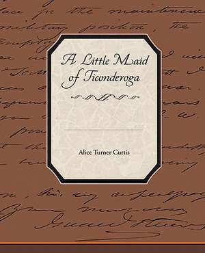 A Little Maid of Ticonderoga de Alice Turner Curtis