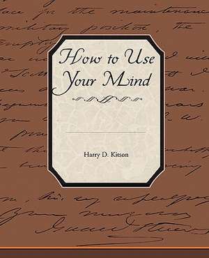 How to Use Your Mind de Harry D. Kitson