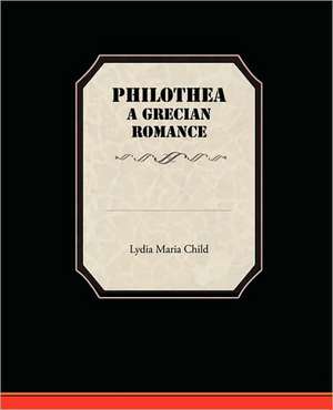 Philothea a Grecian Romance de Lydia Maria Child