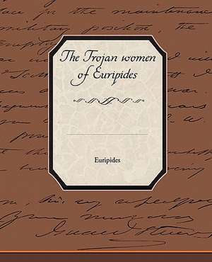 The Trojan Women of Euripides de Euripides