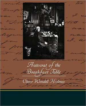 The Autocrat of the Breakfast Table de Oliver Wendell Holmes