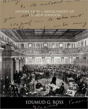 History of the Impeachment of Andrew Johnson de Edumud G. Ross