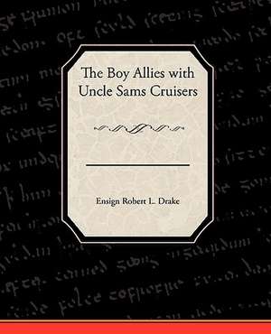 The Boy Allies with Uncle Sams Cruisers de Ensign Robert L. Drake