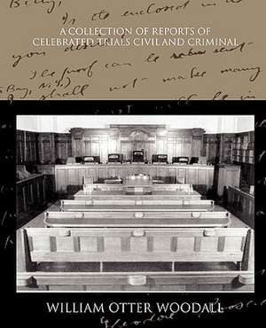 A Collection of Reports of Celebrated Trials Civil and Criminal de William Otter Woodall