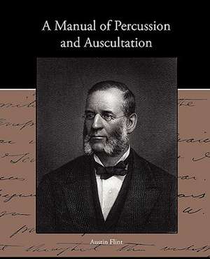 A Manual of Percussion and Auscultation de Austin Flint