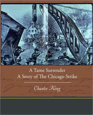 A Tame Surrender a Story of the Chicago Strike de Charles King