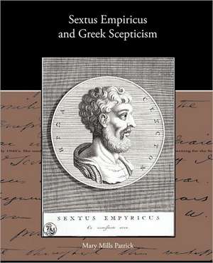 Sextus Empiricus and Greek Scepticism de Mary Mills Patrick