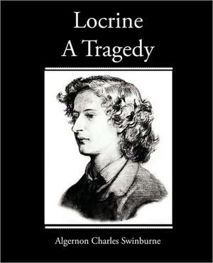 Locrine - A Tragedy de Algernon Charles Swinburne